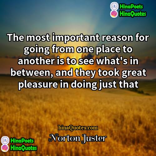 Norton Juster Quotes | The most important reason for going from